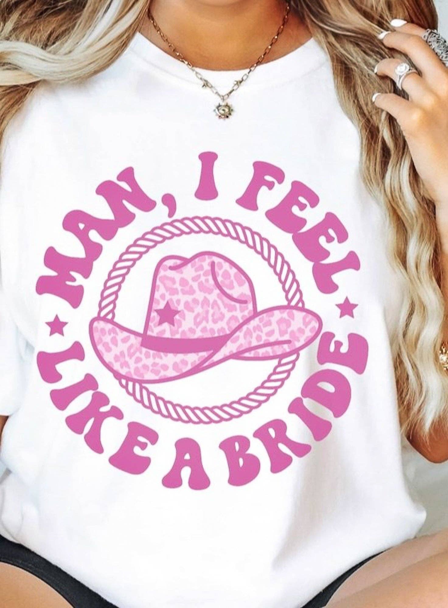 Man I Feel Like A Bride With Cowgirl Hat Western Tee